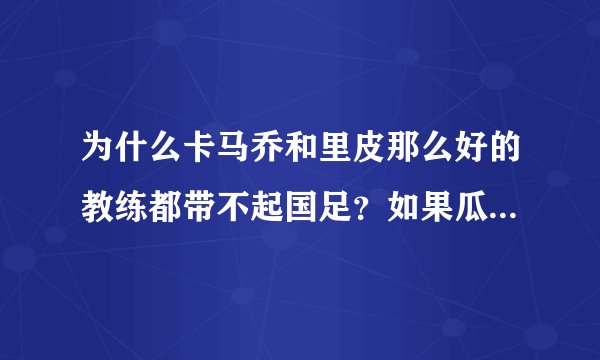 为什么卡马乔和里皮那么好的教练都带不起国足？如果瓜迪奥拉穆里尼奥来能赢吗？