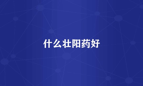 什么壮阳药好