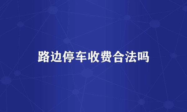 路边停车收费合法吗