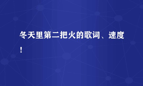 冬天里第二把火的歌词、速度！