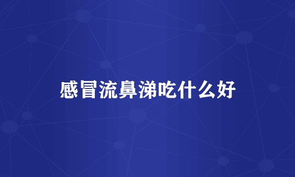 感冒流鼻涕吃什么好