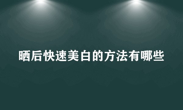 晒后快速美白的方法有哪些
