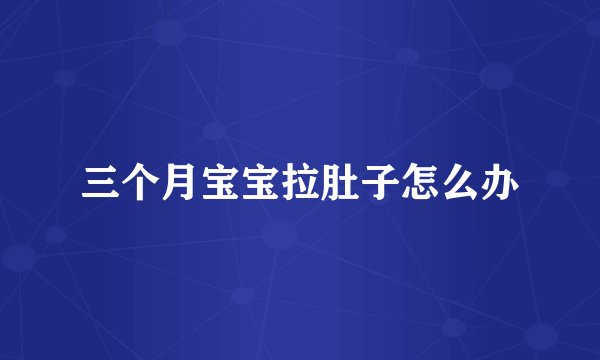三个月宝宝拉肚子怎么办