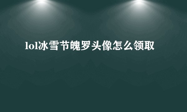 lol冰雪节魄罗头像怎么领取
