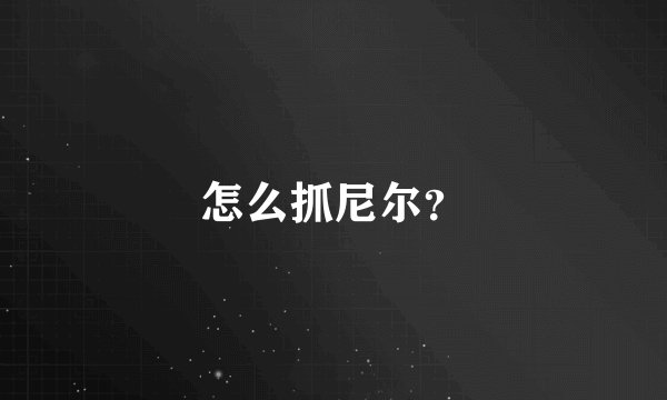 怎么抓尼尔？