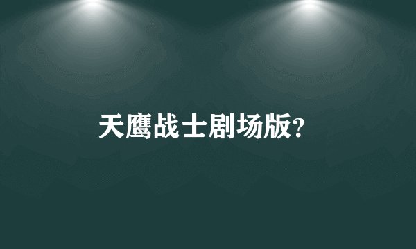 天鹰战士剧场版？