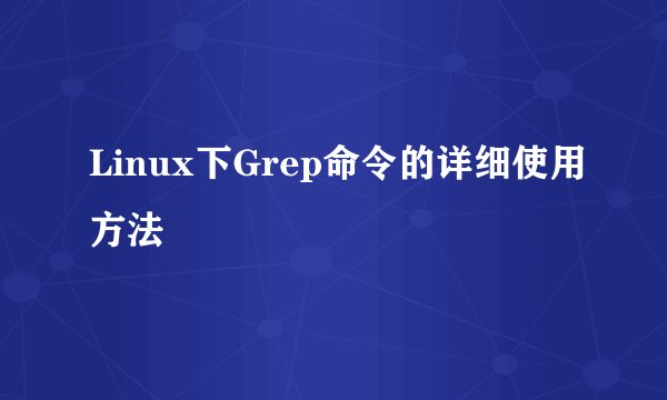 Linux下Grep命令的详细使用方法