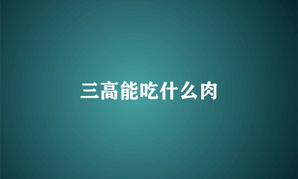 三高能吃什么肉
