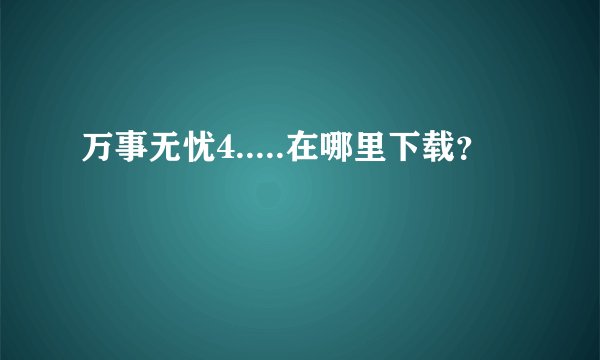万事无忧4.....在哪里下载?