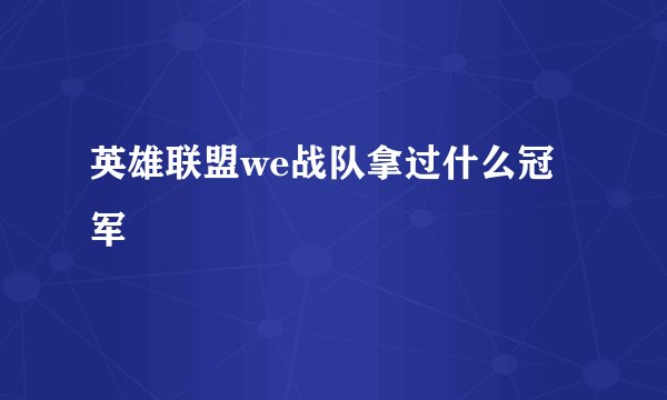 英雄联盟we战队拿过什么冠军