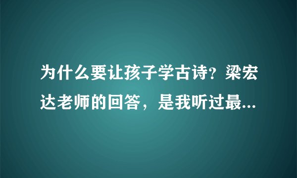 为什么要让孩子学古诗?梁宏达老师的回答,是我听过最好的答案