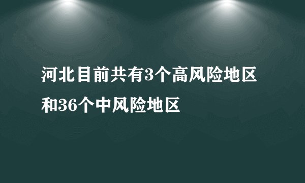 河北目前共有3个高风险地区和36个中风险地区