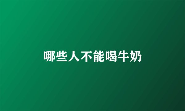 哪些人不能喝牛奶