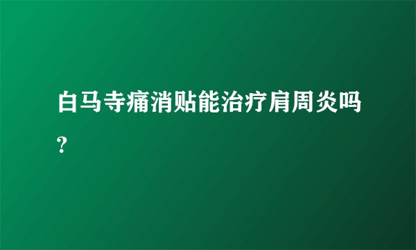 白马寺痛消贴能治疗肩周炎吗?