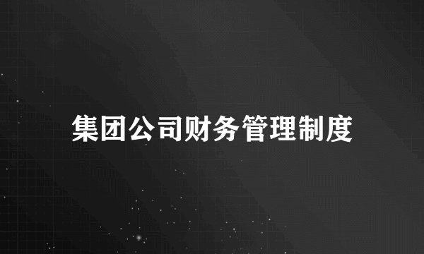 集团公司财务管理制度