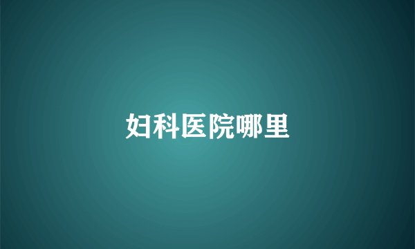 妇科医院哪里