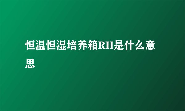 恒温恒湿培养箱RH是什么意思