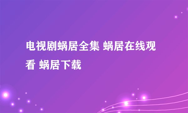 电视剧蜗居全集 蜗居在线观看 蜗居下载