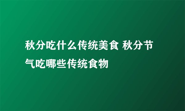 秋分吃什么传统美食 秋分节气吃哪些传统食物