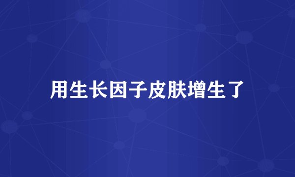 用生长因子皮肤增生了
