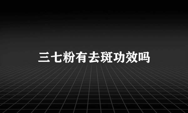 三七粉有去斑功效吗