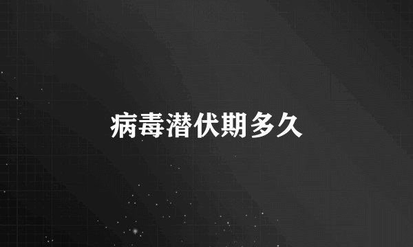 病毒潜伏期多久