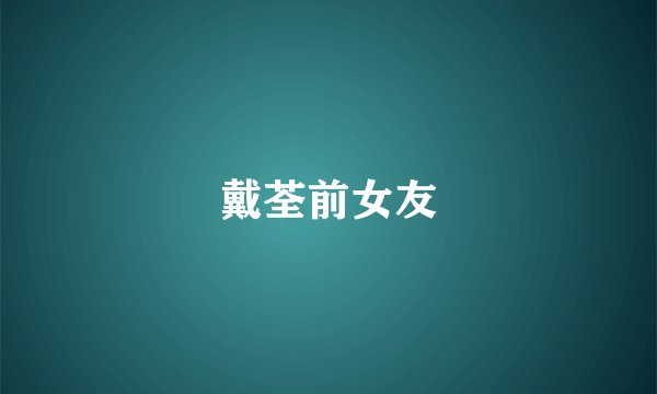 戴荃前女友