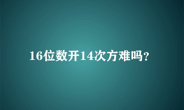 16位数开14次方难吗？
