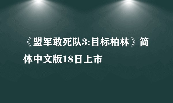 《盟军敢死队3:目标柏林》简体中文版18日上市