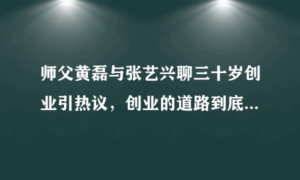 师父黄磊与张艺兴聊三十岁创业引热议，创业的道路到底有多难走？