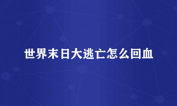 世界末日大逃亡怎么回血
