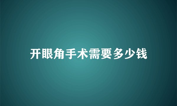 开眼角手术需要多少钱