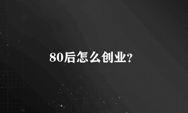 80后怎么创业?