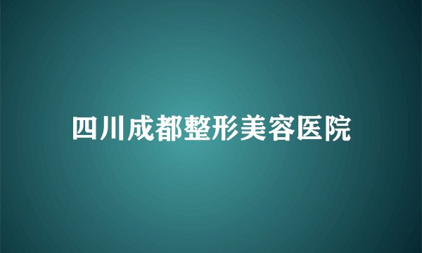 四川成都整形美容医院