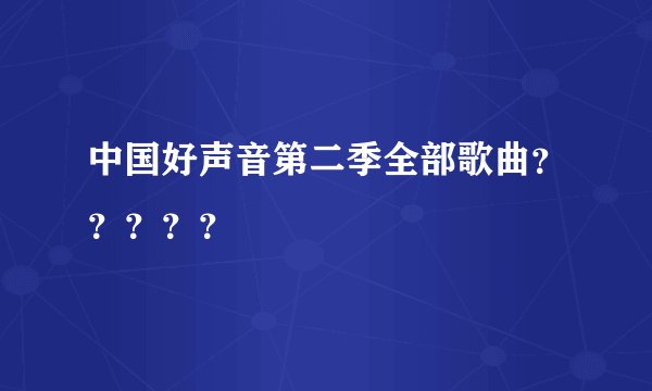 中国好声音第二季全部歌曲？？？？？
