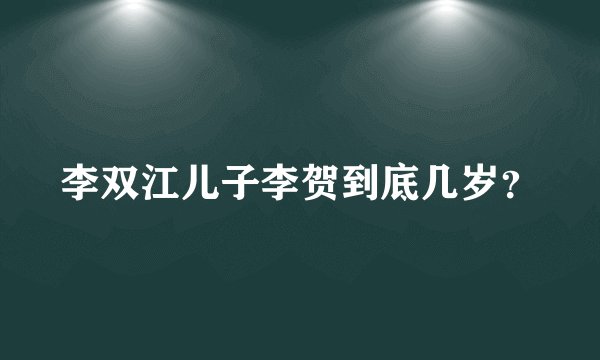 李双江儿子李贺到底几岁？