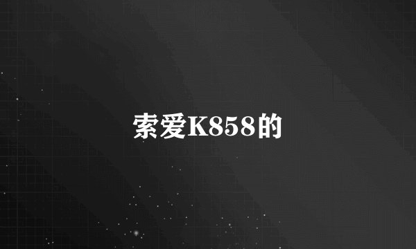 索爱K858的