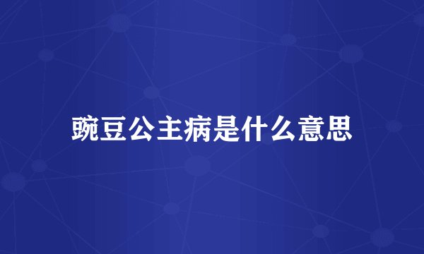 豌豆公主病是什么意思
