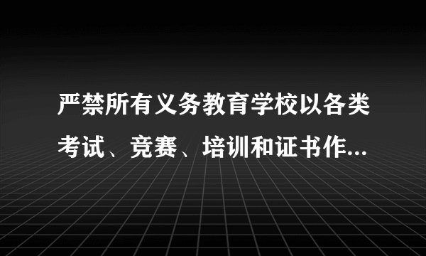 严禁所有义务教育学校以各类考试、竞赛、培训和证书作为招生依据，你怎么看？