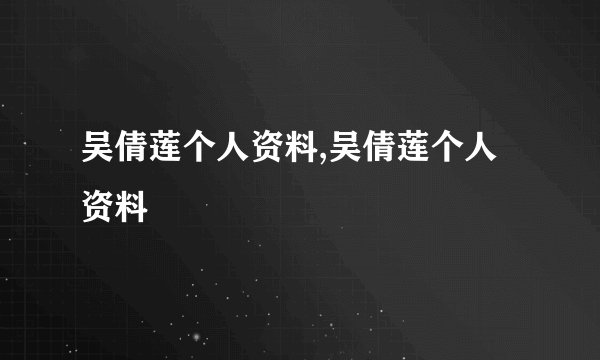 吴倩莲个人资料,吴倩莲个人资料