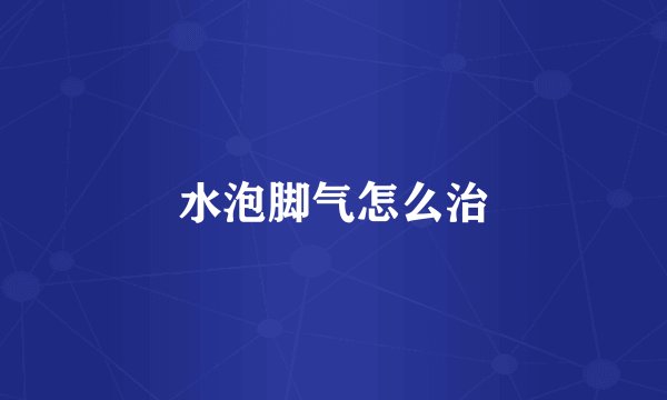 水泡脚气怎么治