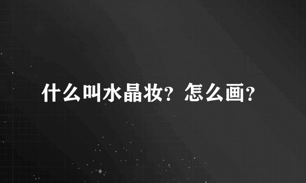 什么叫水晶妆？怎么画？