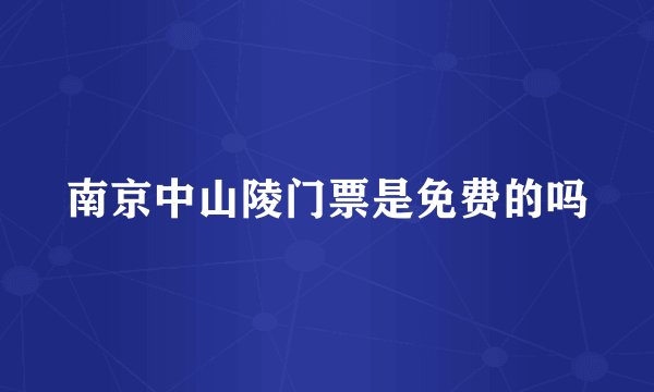 南京中山陵门票是免费的吗