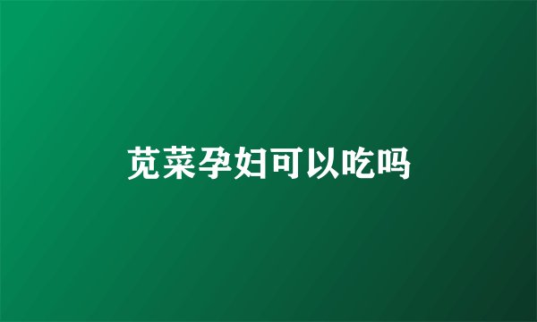 苋菜孕妇可以吃吗