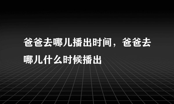 爸爸去哪儿播出时间，爸爸去哪儿什么时候播出