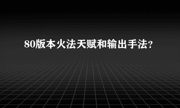 80版本火法天赋和输出手法？