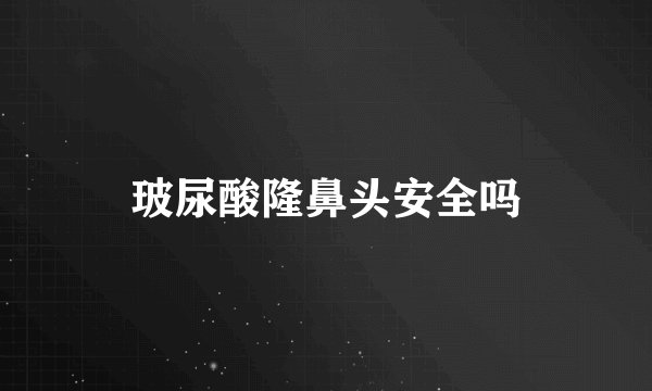 玻尿酸隆鼻头安全吗