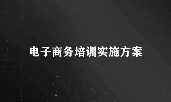 电子商务培训实施方案