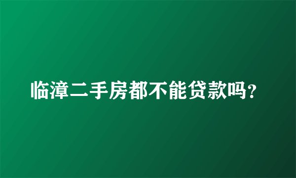 临漳二手房都不能贷款吗？