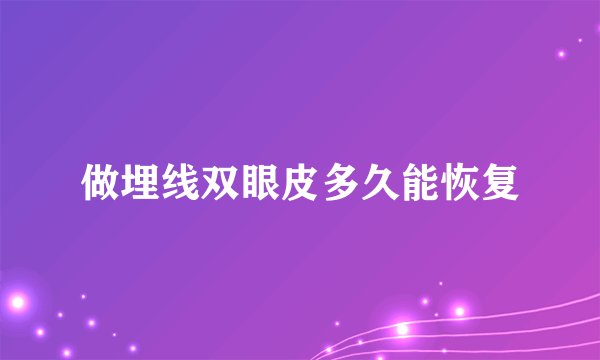 做埋线双眼皮多久能恢复